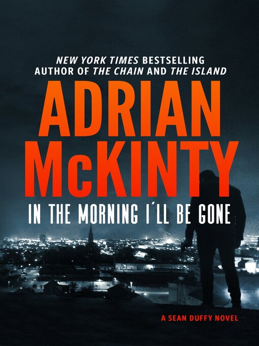 Title details for In the Morning I'll Be Gone: a Detective Sean Duffy Novel by Adrian McKinty - Wait list